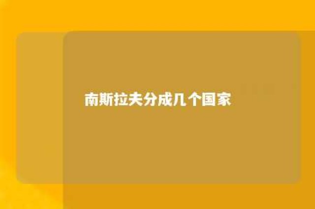 南斯拉夫分成几个国家 南斯拉夫分成几个国家地图