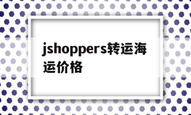 关于jshoppers转运海运价格的信息