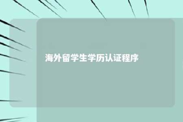 海外留学生学历认证程序 海外留学学历认证需要多长时间才能拿到手