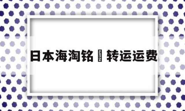 日本海淘铭瑄转运运费